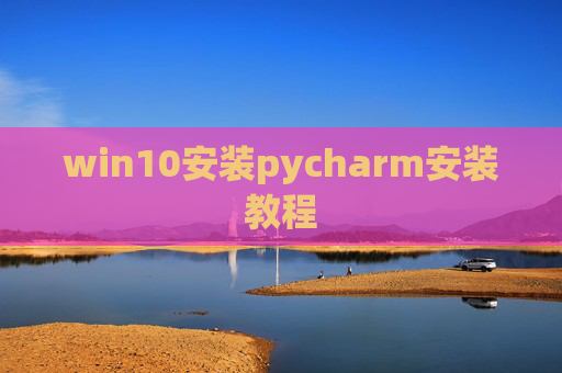win10安装pycharm安装教程